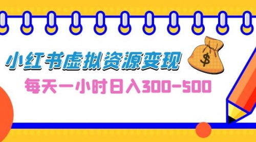 【副业项目7095期】0成本副业项目，每天一小时日入300-500，小红书虚拟资源变现（教程+素材-云起副业网