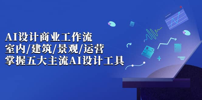【副业项目7102期】AI设计商业·工作流，室内·建筑·景观·运营-云起副业网