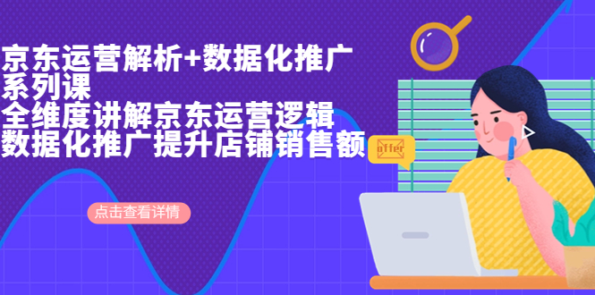 【副业项目7117期】京东运营解析与数据化推广系列课，全维度讲解京东运营逻辑-云起副业网