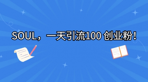 【副业项目7135期】SOUL，一天引流100 创业粉！-云起副业网