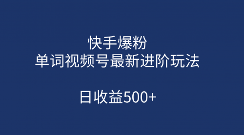 【副业项目第7168期】快手爆粉，单词视频号最新进阶玩法，日收益500+-云起副业网