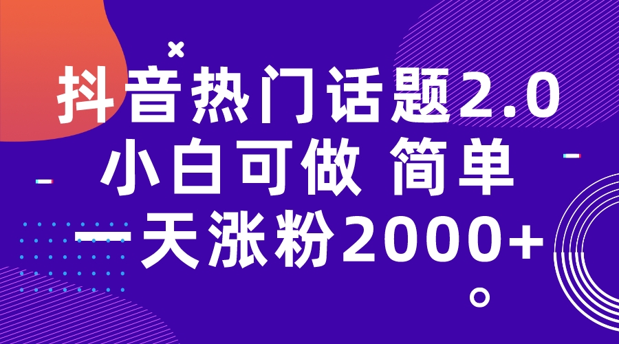 【副业项目7284期】抖音热门话题玩法2.0，一天涨粉2000+（附软件+素材）-云起副业网