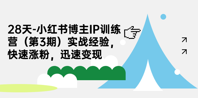 【副业项目7285期】28天-小红书博主IP训练营（第3期）实战经验，快速涨粉，迅速变现-云起副业网