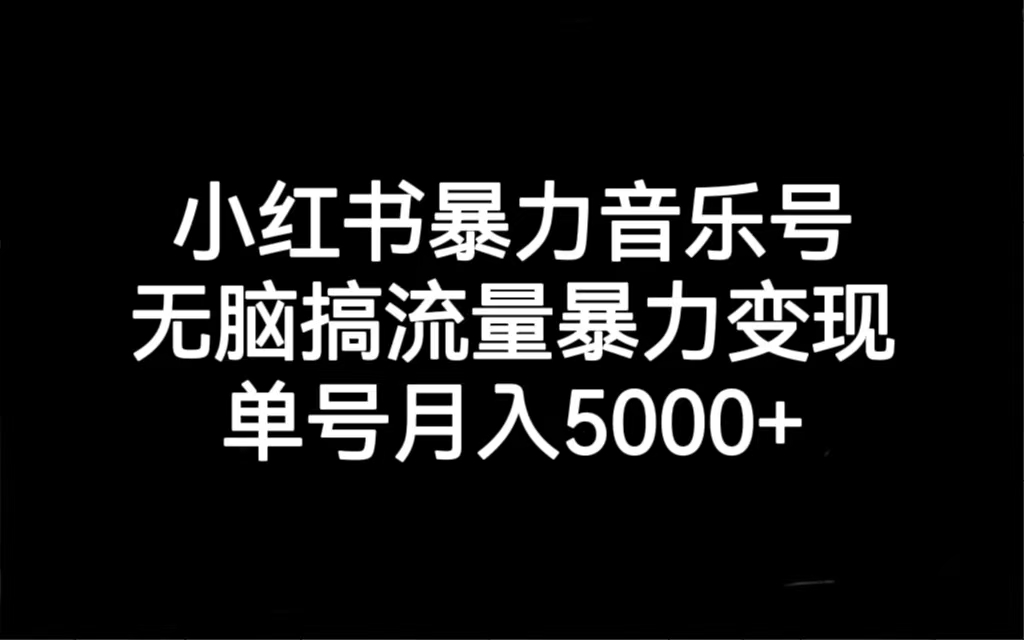 【副业项目7288期】小红书暴力音乐号，无脑搞流量暴力变现，单号月入5000+-云起副业网
