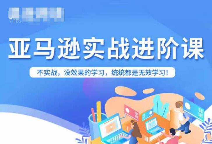 【副业项目7380期】亚马逊FBA运营进阶课，不实战，没效果的学习，统统都是无效学习-云起副业网