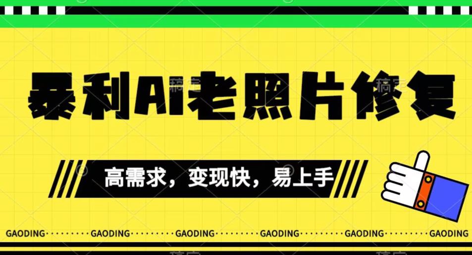 【副业项目7386期】《最新暴利Ai老照片修复》小白易上手,操作相当简单,月入千轻轻松松【揭秘】-云起副业网