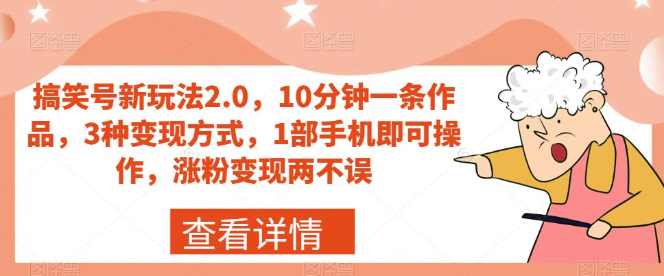 【副业项目7419期】搞笑号新玩法2.0，10分钟一条作品，3种变现方式，1部手机即可操作，涨粉变现两不误-云起副业网