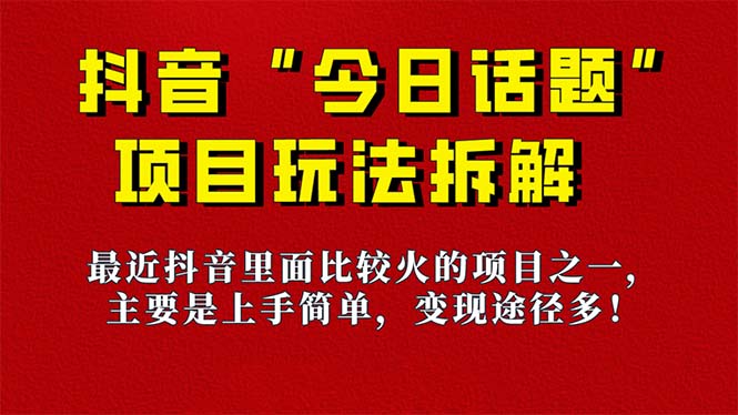 【副业项目7433期】《今日话题》保姆级玩法拆解，抖音很火爆的玩法，6种变现方式 快速拿到结果-云起副业网
