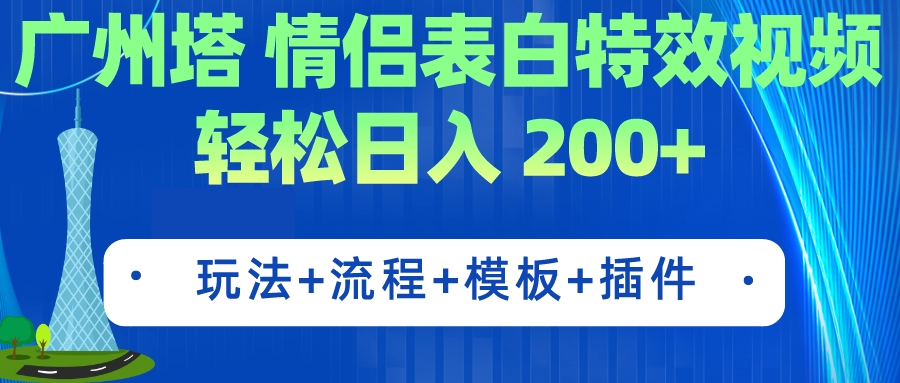 【副业项目7435期】广州塔情侣表白特效视频 简单制作 轻松日入200+（教程+工具+模板）-云起副业网