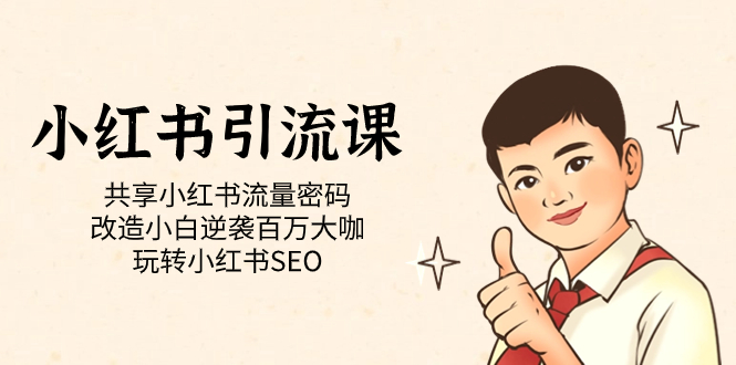 【副业项目7447期】小红书引流课「共享小红书流量密码 改造小白逆袭百万大咖 玩转小红书SEO」-云起副业网