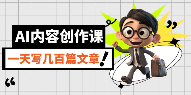 【副业项目7494期】AI内容创作课，用AI写出真人级文章，灵活应用GPT，一天写几百篇文章-云起副业网