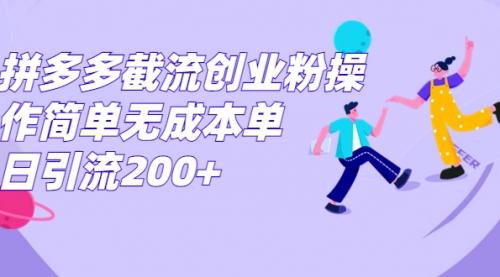 【副业项目7204期】拼多多截流创业粉操作简单无成本单日引流200+-云起副业网