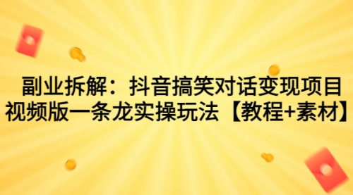 【副业项目7207期】抖音搞笑对话变现项目，视频版一条龙实操玩法【教程+素材】-云起副业网