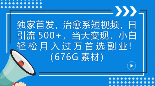 【副业项目7230期】治愈系短视频，日引流500+当天变现小白月入过万（附676G素材）-云起副业网