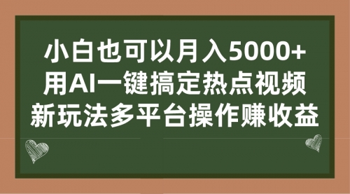【副业项目7231期】用AI一键搞定热点视频， 新玩法多平台操作赚收益-云起副业网