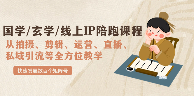 【副业项目7515期】国学/玄学/线上IP陪跑课程，从0-1全方位教学，快速发展数百个矩阵号-云起副业网