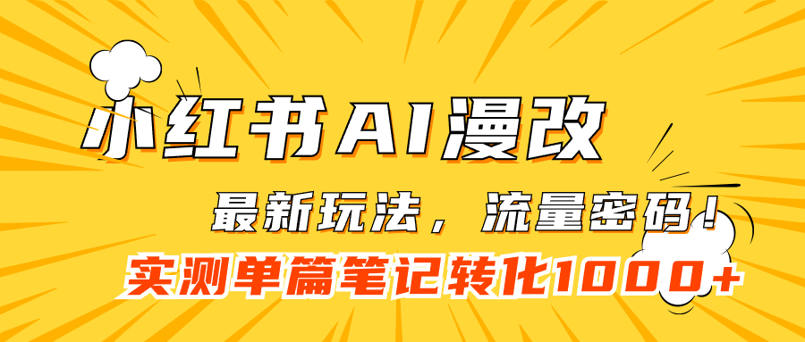 【副业项目7523期】小红书AI漫改，流量密码一篇笔记变现1000+-云起副业网