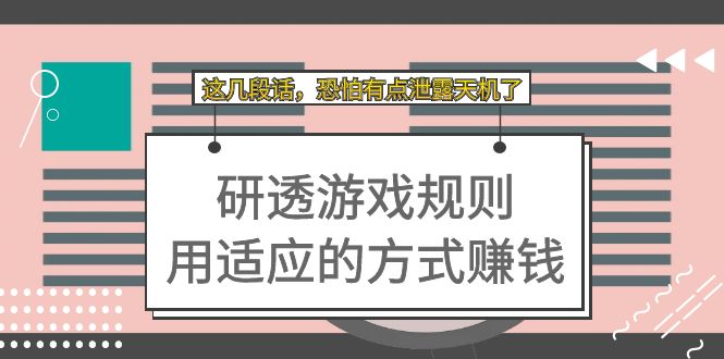 【副业项目7579期】某付费文章：研透游戏规则 用适应的方式赚钱，这几段话 恐怕有点泄露天机了-云起副业网