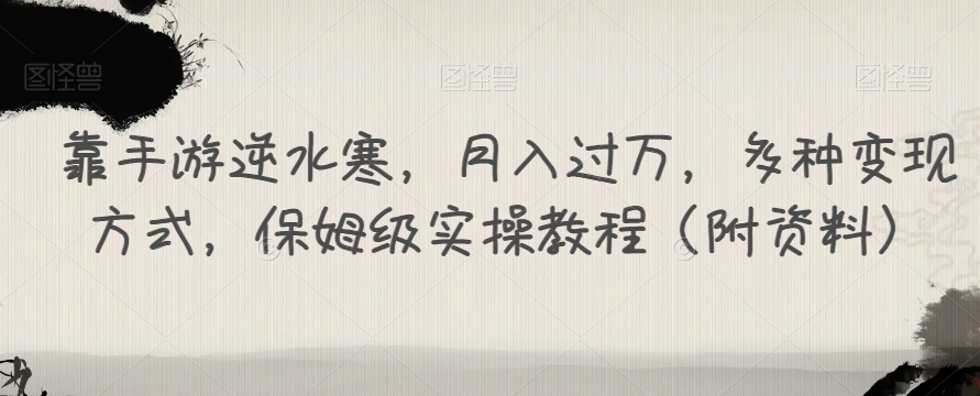 【副业项目7607期】靠手游逆水寒，月入过万，多种变现方式，保姆级实操教程（附资料）-云起副业网