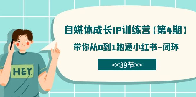 【副业项目7641期】自媒体-成长IP训练营【第4期】：带你从0到1跑通小红书-闭环-云起副业网