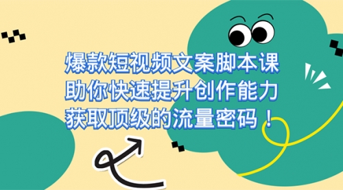 【副业项目7602期】爆款短视频文案脚本课，助你快速提升创作能力，获取顶级的流量密码！-云起副业网