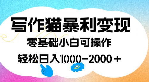 【副业项目7642期】写作猫暴利变现，日入1000-2000＋，0基础小白可做，附保姆级教程-云起副业网