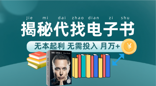 【副业项目7646期】新版揭秘代找电子书项目 适合小白 无本起利 月入万+-云起副业网