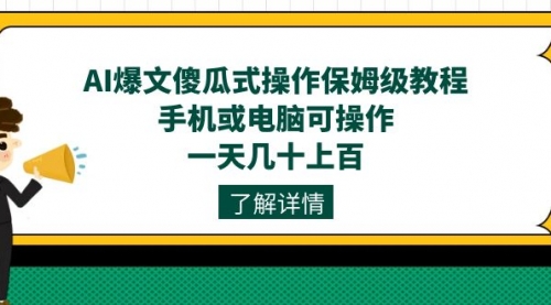【副业项目7654期】AI爆文傻瓜式操作保姆级教程，手机或电脑可操作，一天几十上百！-云起副业网