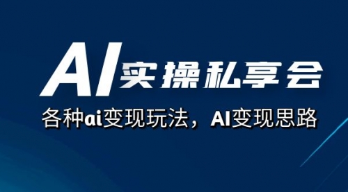 【副业项目7661期】AI实操私享会，各种ai变现玩法，AI变现思路-云起副业网