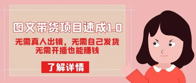【副业项目7675期】图文带货项目速成1.0：无需真人出镜，无需自己发货，无需开播也能赚钱！-云起副业网
