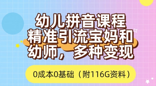 【副业项目7690期】利用幼儿拼音课程，精准引流宝妈，0成本，多种变现方式（附166G资料）-云起副业网