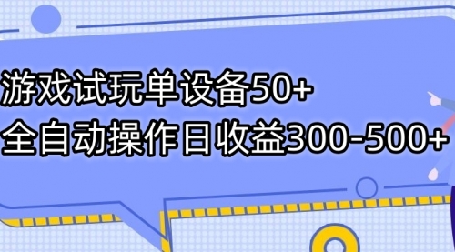 【副业项目7691期】游戏试玩单设备50+全自动操作日收益300-500+-云起副业网
