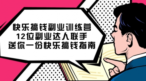 【副业项目7709期】搞钱副业训练营，12位副业达人联手送你一份快乐搞钱指南-云起副业网