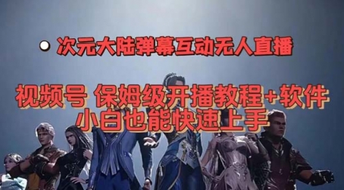 【副业项目7710期】视频号次元大陆弹幕互动无人直播，视频号保姆级开播教程+软件-云起副业网