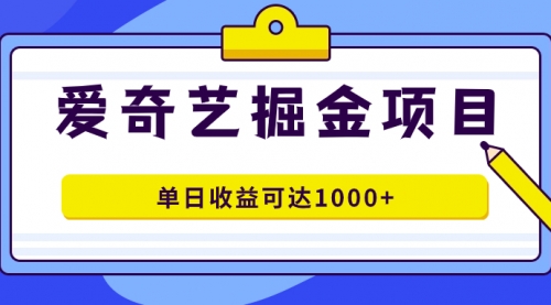 【副业项目7715期】爱奇艺掘金项目，一条作品几分钟完成，可批量操作，单日收益可达1000+-云起副业网