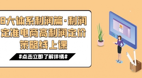 【副业项目7725期】8大体系利润篇·利润定准电商高利润定价策略线上课（16节）-云起副业网