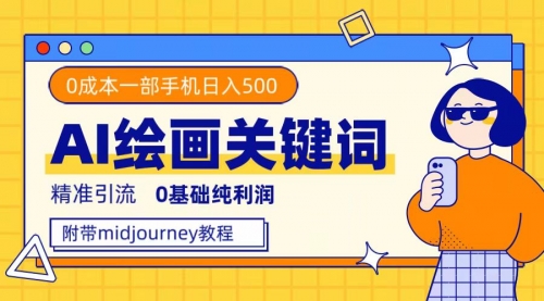 【副业项目7736期】利用全套ai绘画关键词，精准引流，0成本纯利润 一部手机日入500+附全套资料-云起副业网