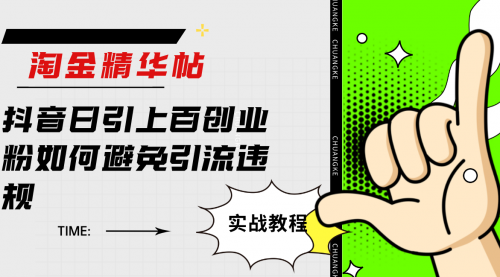 【副业项目7861期】淘金精华帖抖音日引上百创业粉如何避免引流违规-云起副业网