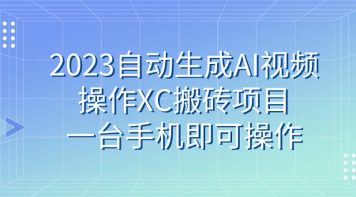 【副业 项目7893期】2023自动生成AI视频操作XC搬砖项目，一台手机即可操作-云起副业网