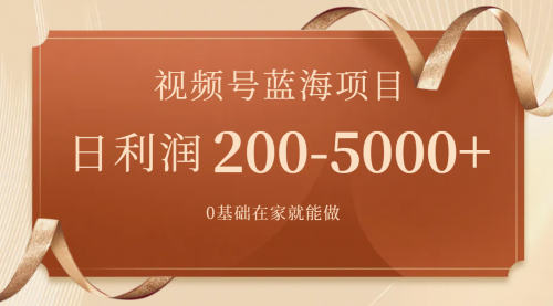 【副业项目7898期】视频号蓝海项目，0基础在家也能做，日入200-5000+【附266G资料】-云起副业网