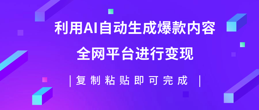 【副业项目7992期】利用AI批量生产出爆款内容，全平台进行变现，复制粘贴日入500+-云起副业网