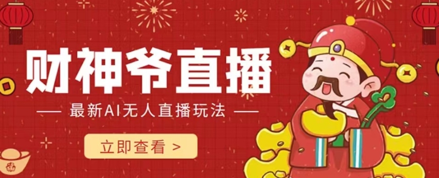 【副业项目7996期】抖音快手财神爷AI智能直播间 无需真人出镜实时互动 不封号礼物打赏赚到手软-云起副业网
