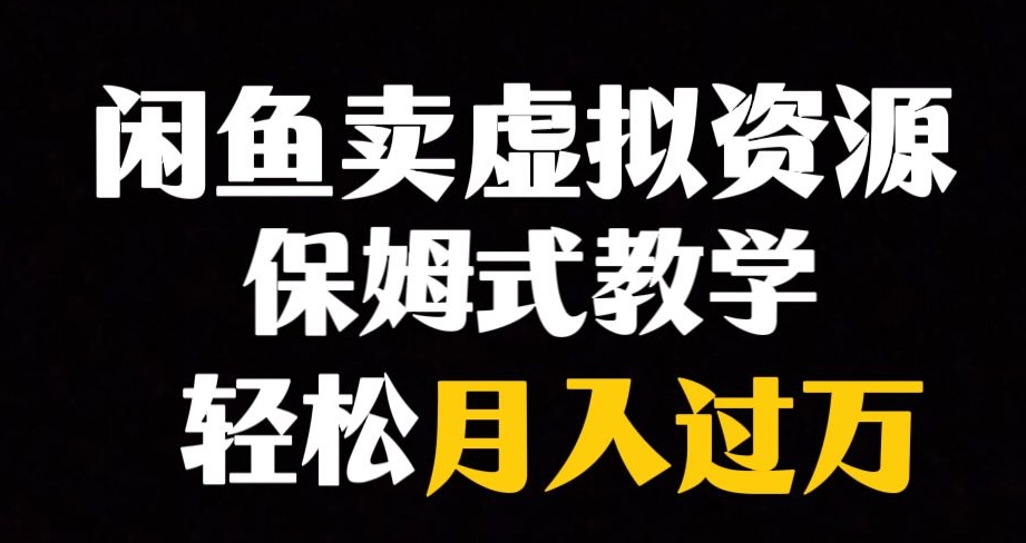 【副业项目8004期】闲鱼小众暴利赛道，靠卖虚拟资源实现月入过万，谁做谁赚钱-云起副业网