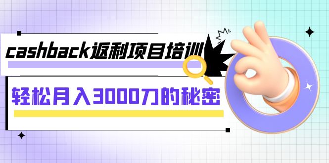 【副业项目8065期】cashback返利项目培训:轻松月入3000刀的秘密-云起副业网