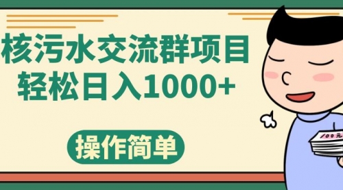 【副业项目7957期】核污水交流群项目，日入1000+-云起副业网