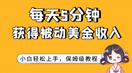 【副业项目7964期】每天5分钟，获得被动美金收入，小白轻松上手-云起副业网