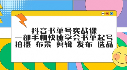 【副业项目7971期】抖音书单号实战课，一部手机快速学会书单起号 拍摄 布景 剪辑 发布 选品-云起副业网