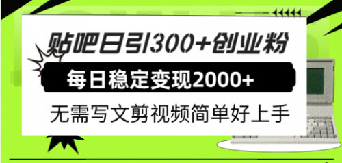 【副业项目8010期】贴吧日引300+创业粉日稳定2000+收益无需写文剪视频简单好上手！-云起副业网