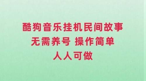 【副业项目8042期】酷狗音乐挂机民间故事，无需养号，操作简单人人都可做-云起副业网