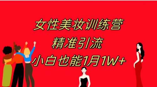 【副业项目8070期】《女性美妆训练营1.0》 操作教学 日引流300+ 小白也能月入1W+(附200G教程)-云起副业网
